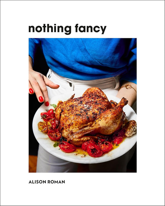 Alison Roman - Nothing Fancy: Unfussy Food for Having People Over - Books by Carlyle Avenue